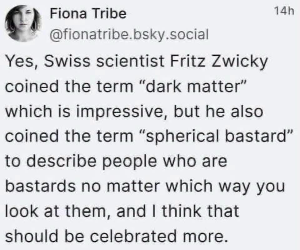 Forget dark matter, this scientist also invented 'spherical bastard' and I think we should all be celebrating that more.