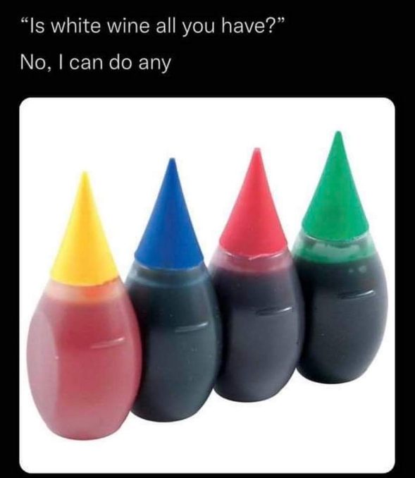 Is white wine all you have? No, I can do any... *proceeds to show food coloring*