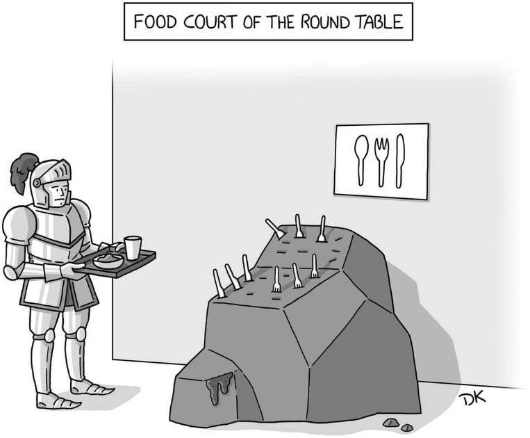 Waiter: Your table is ready. Me, a knight: Is the sword in the stone for my cutlery?