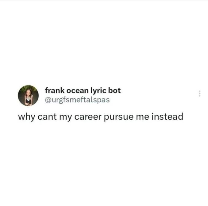 Me wanting my career to just find me instead of me having to go find it