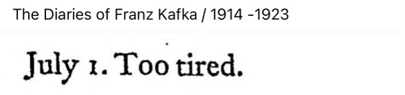 Franz Kafka's diary entry for July 1st saying 'Too tired' is basically my mood.