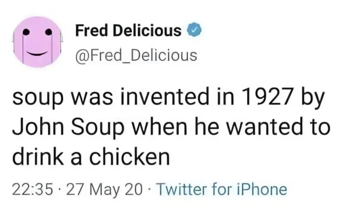 Wait, John Soup invented soup so he could drink a chicken? This is gonna change my whole understanding of food.