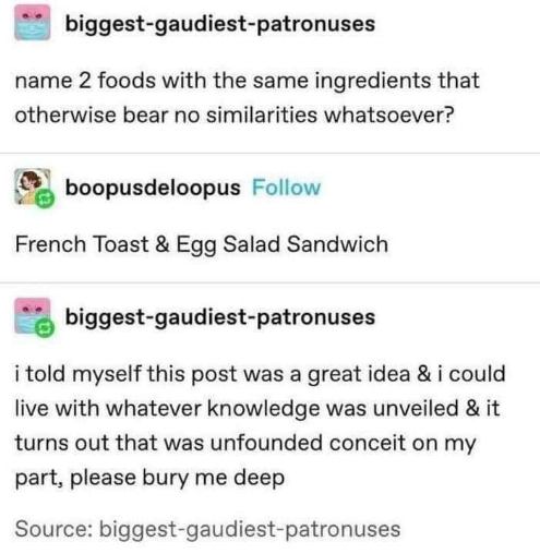 Thinking French Toast and Egg Salad Sandwich have the same ingredients and now regretting everything
