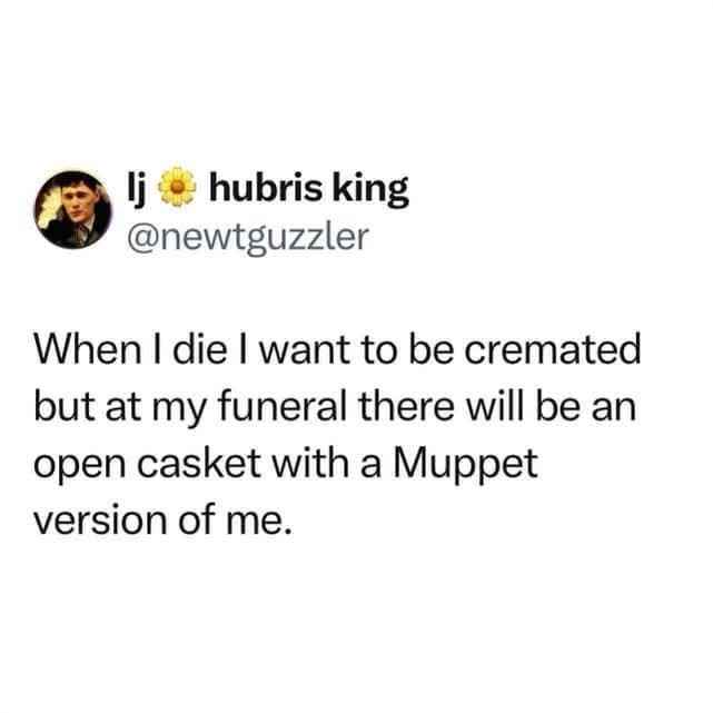My funeral plan is basically 'ashes to ashes, Muppet to Muppet'.