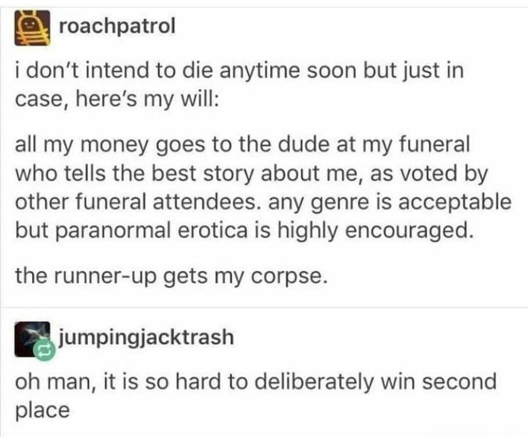 Lol imagine trying to get second place at a funeral to win a corpse.