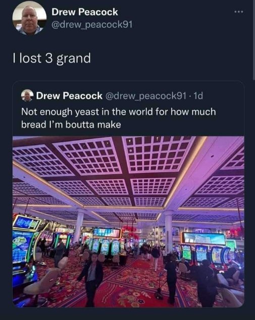 When you lose a ton of money gambling and decide the only logical next step is to bake bread