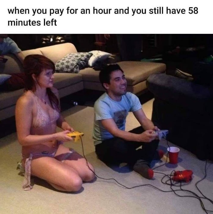 When you pay for an hour and you still have 58 minutes left lol
