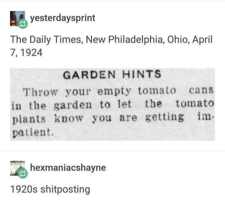 My ancestors thought throwing tomato cans at plants would make them grow faster lol