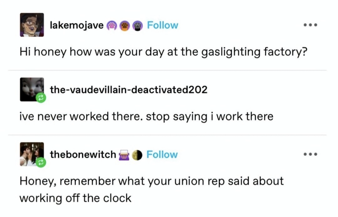 When they accuse you of gaslighting but you just remembered something else you need to gaslight them about.