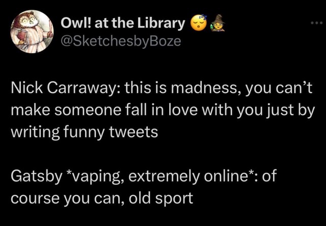 Gatsby thinks he can get anyone to fall for him by being online and vaping, unlike Nick who is stuck in his ways.