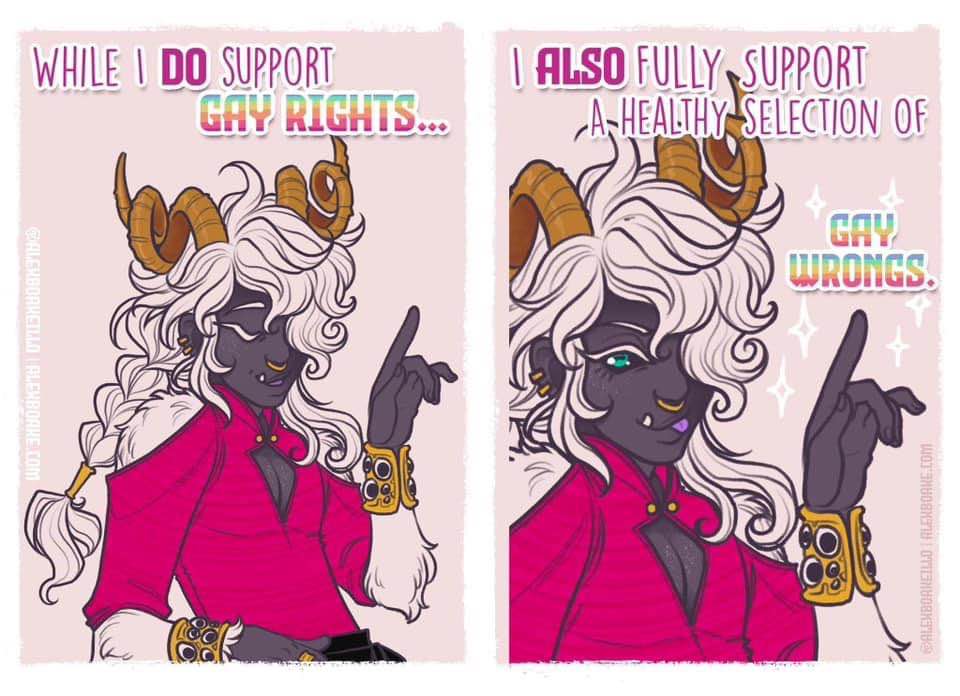 Yeah, I support gay rights... but also a healthy selection of gay wrongs.