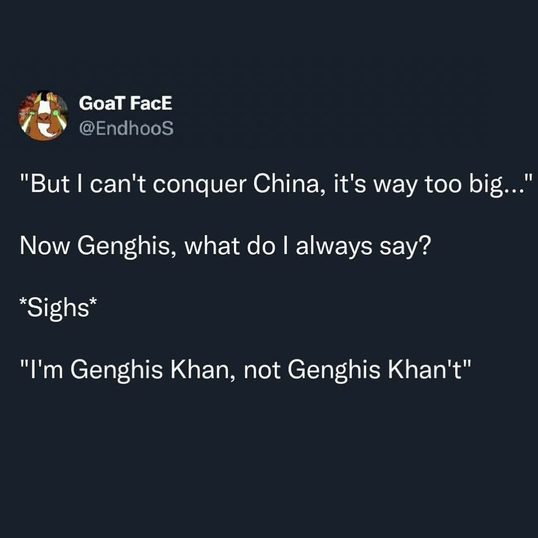 Lol, this is funny because he can't conquer China and then makes a dad joke about it.