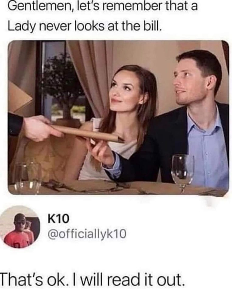 When you were told ladies don't look at the bill, but you're the one paying.