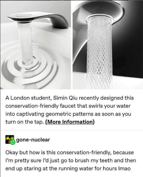 This faucet is supposed to save water but I'd def just stare at the pretty patterns for hours.