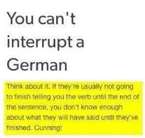 OMG this explains why Germans talk like that. Their grammar structure makes it impossible to interrupt!