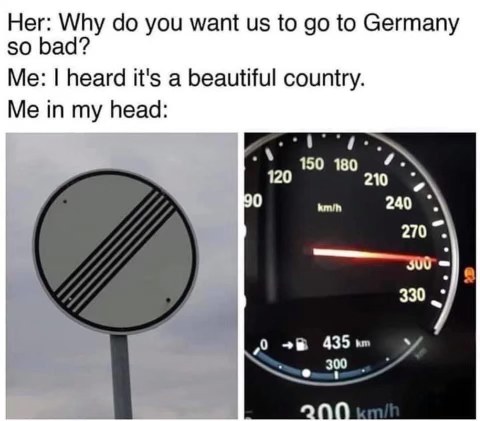 So apparently the real reason I want to go to Germany is to floor it on the Autobahn lol