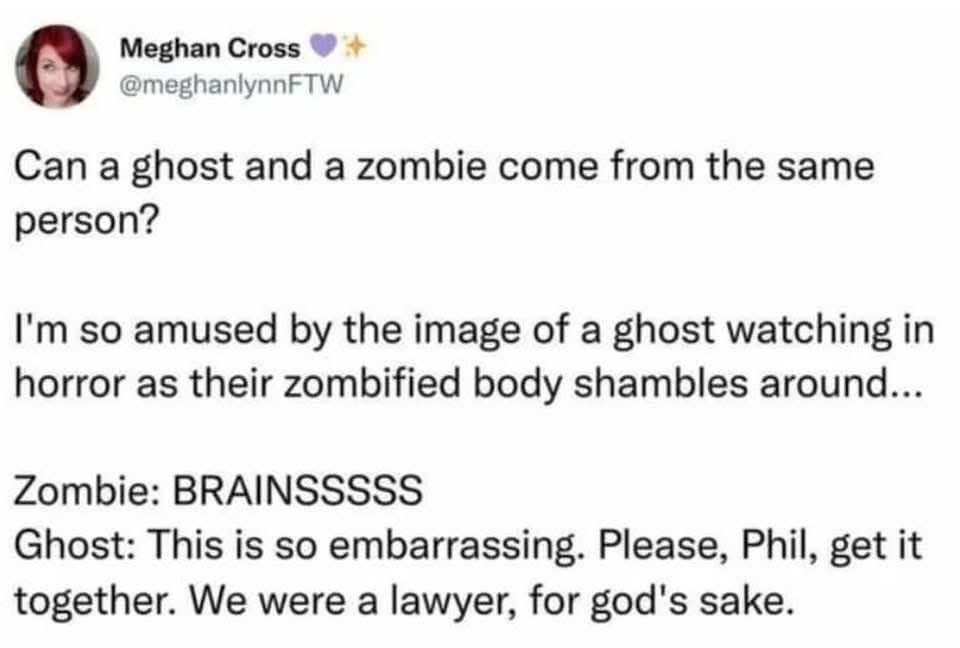 When you die but your body becomes a zombie and you're just over there like 'please don't embarrass me Phil, I was a lawyer'.