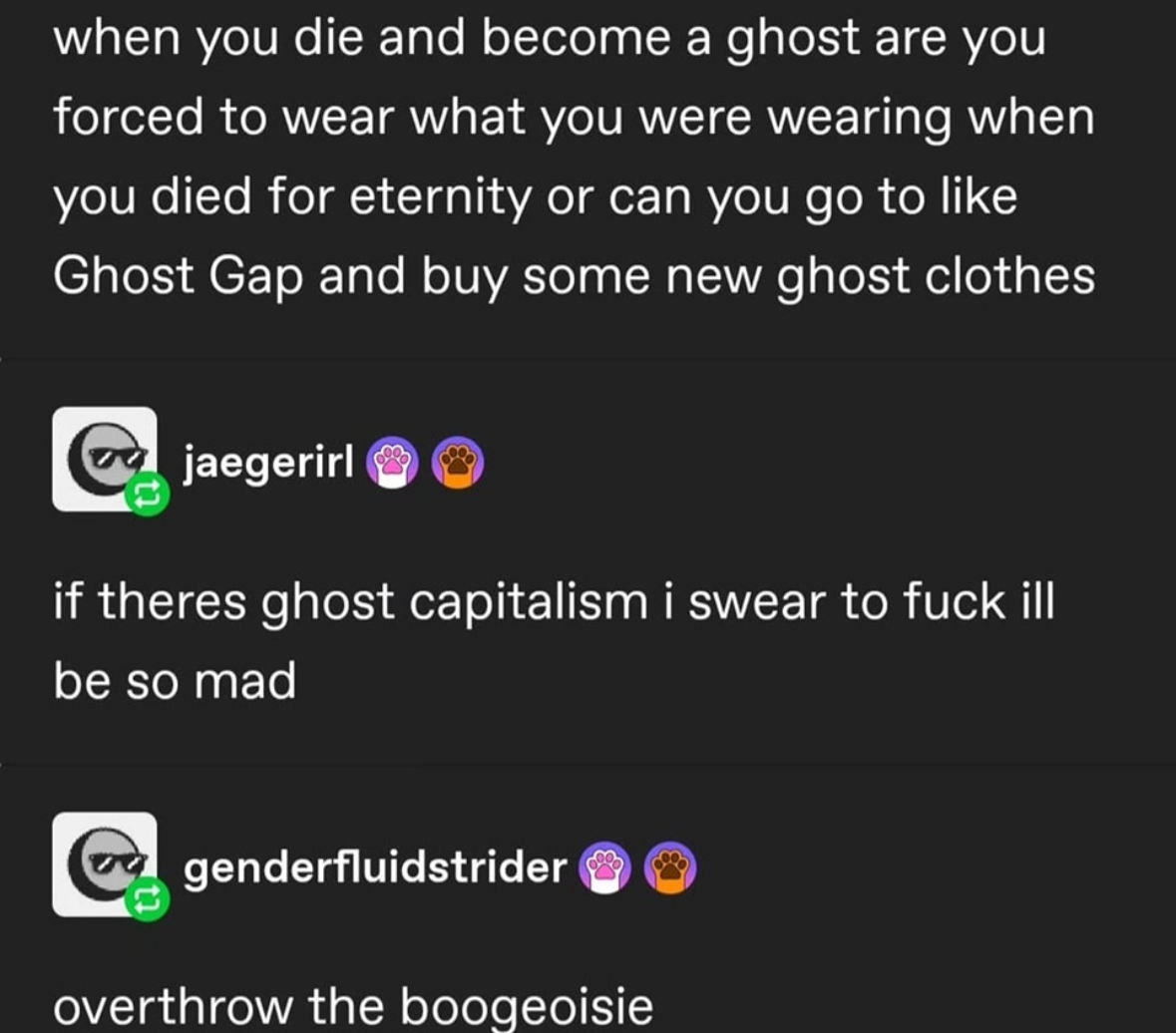 Questioning if purgatory has its own Fast Fashion, like if there's ghost capitalism, that's gonna be a problem