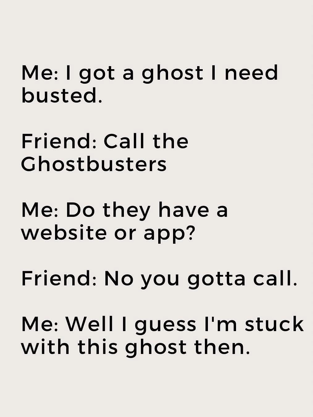 When you need a ghost busted but don't want to make a phone call lol