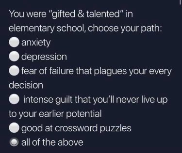 Remember being called gifted and talented in elementary school? Yeah, turns out that just leads to peak adulting.
