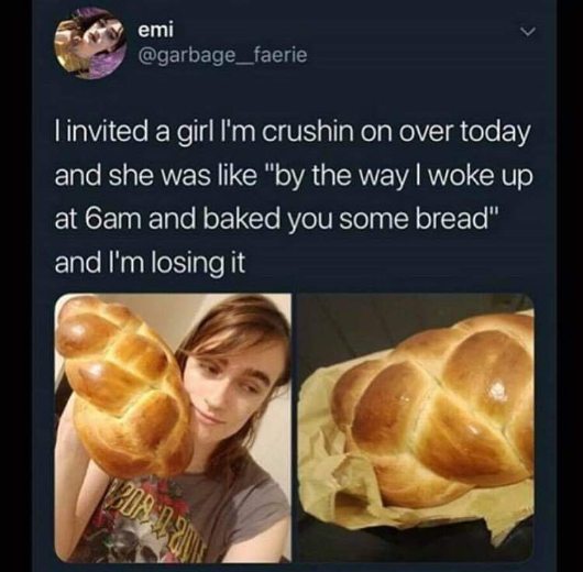 She woke up at 6am to bake me bread... this is my dream girl