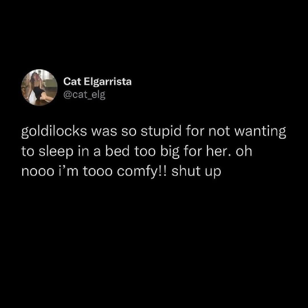 Me acting like Goldilocks and prioritizing comfort over everything else.