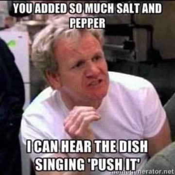 When you go way too heavy on the seasoning and the dish starts singing Salt-N-Pepa lol