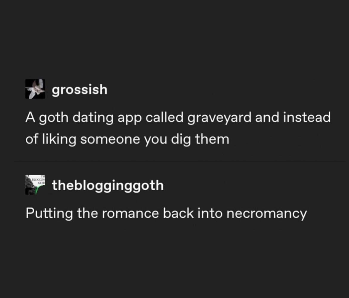 This goth dating app idea is wild, they literally dig people instead of liking them. And apparently it's putting the romance back into necromancy.