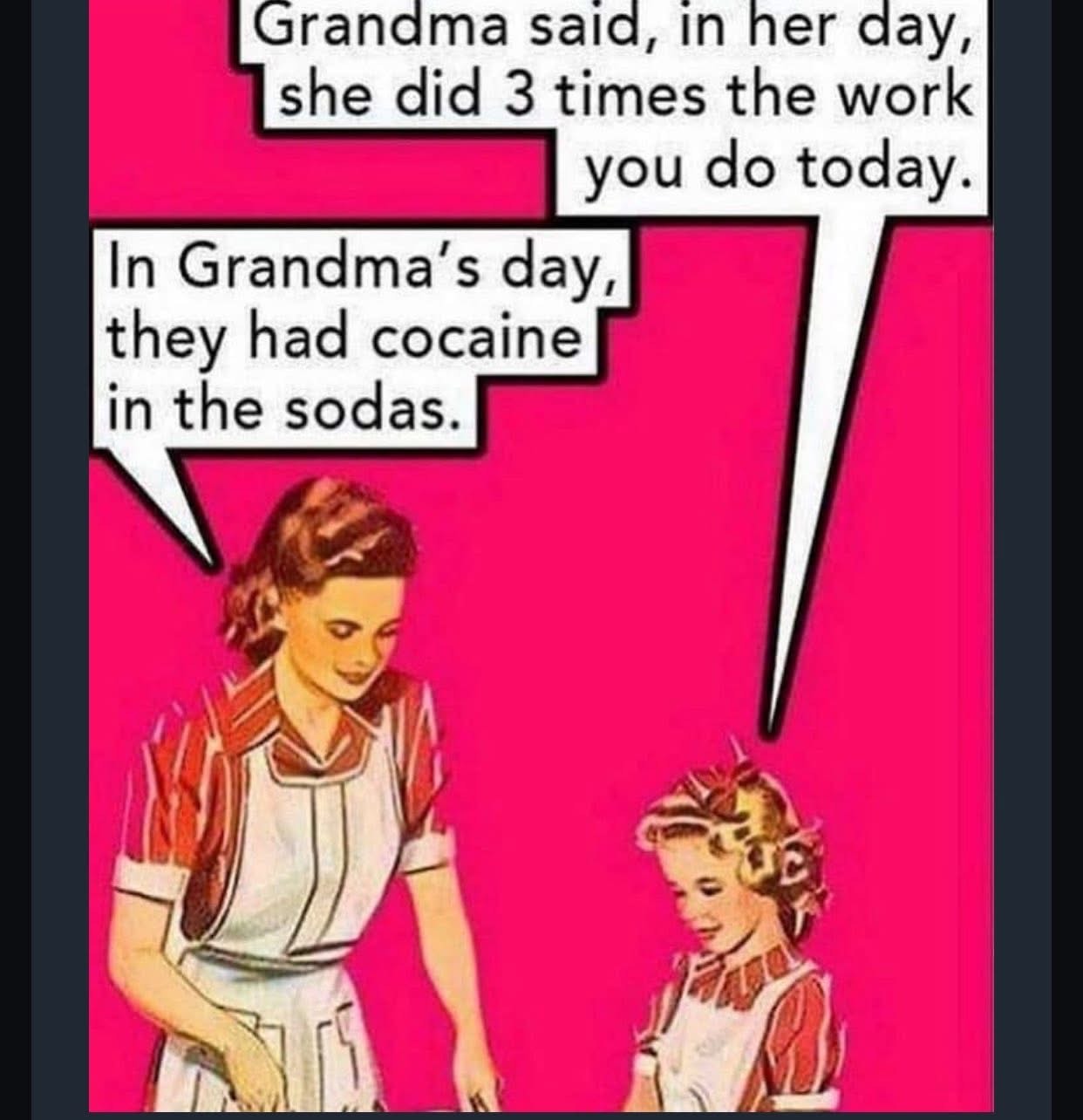 When your grandma explains how easy we have it today but then accidentally reveals why they were so productive.