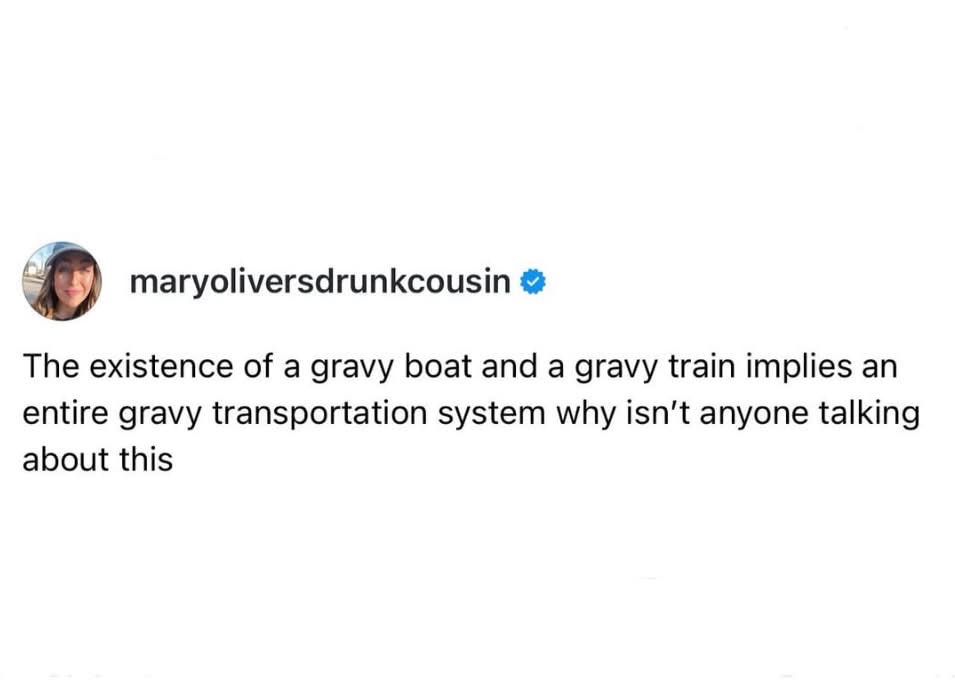 Wait, a gravy boat and a gravy train means there's a whole gravy transportation system??? Mind blown.