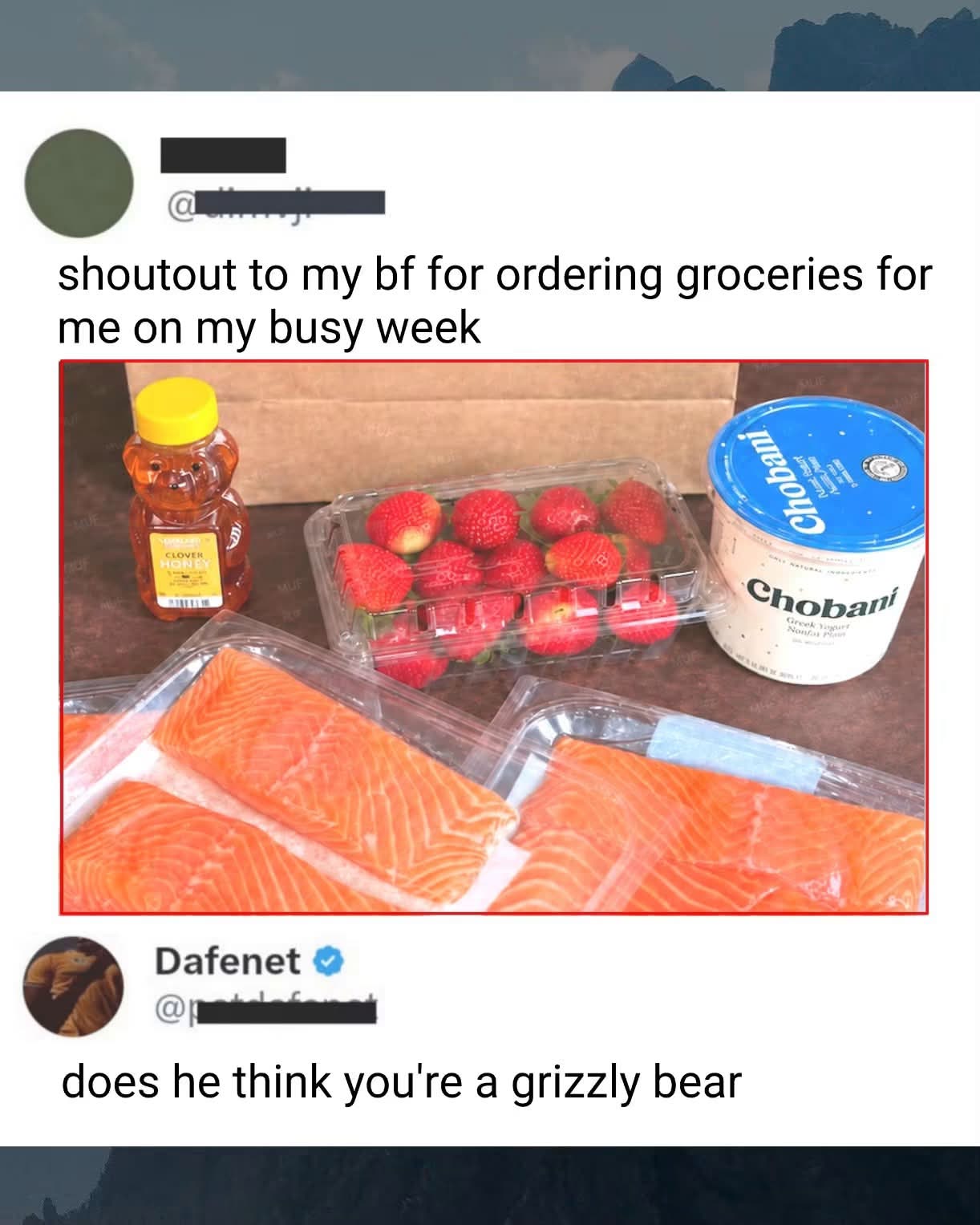 My bf ordered groceries and got me salmon, honey, strawberries, and Greek yogurt. Does he think I'm a bear?