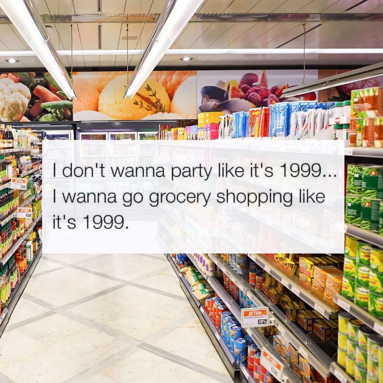 Forget partying, I'm living my best 1999 life by going grocery shopping.