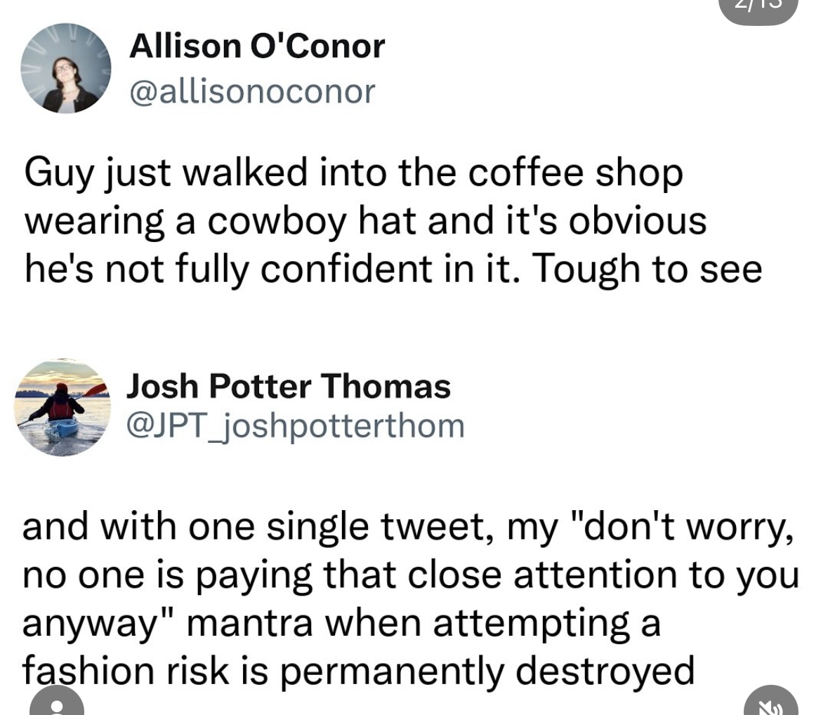 Me realizing that one tweet about a guy in a cowboy hat has single-handedly destroyed my confidence in all my fashion risks.