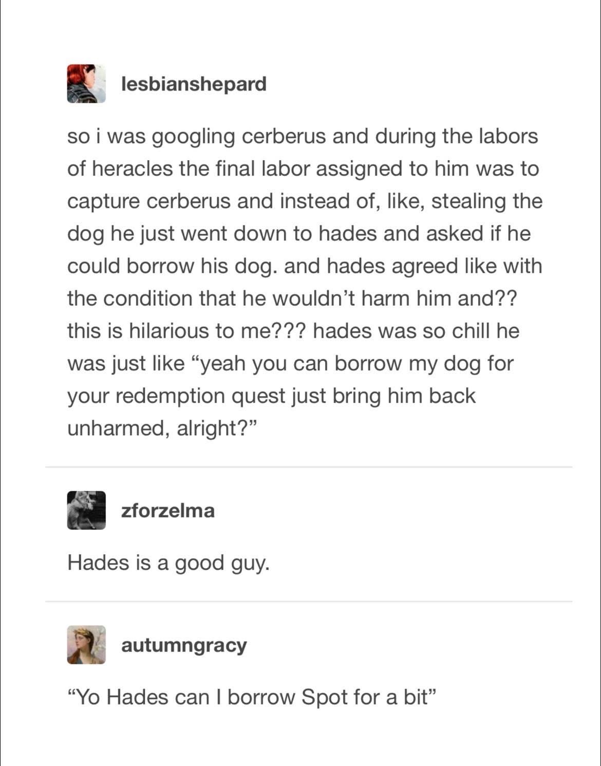 Hades was so chill about loaning out Cerberus, like he was just asking to borrow a cup of sugar.
