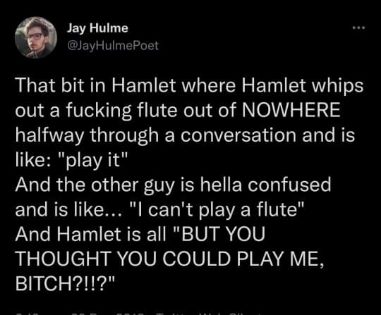 Hamlet really said 'play me' like that and then pulled out a flute, what a scene.