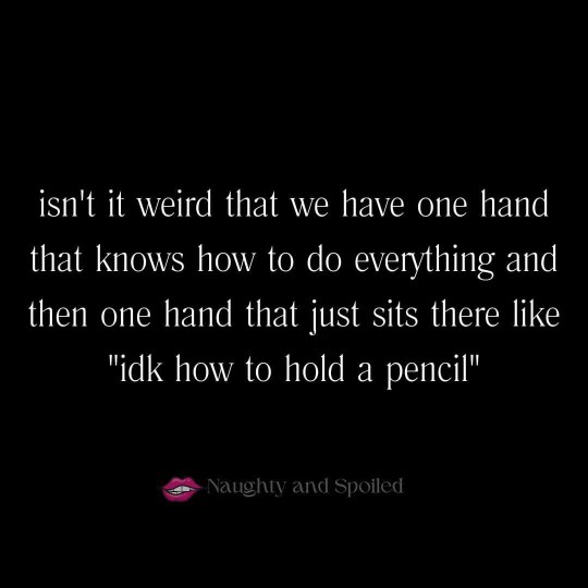 Me realizing one of my hands is way more skilled than the other, like it's got a whole personality.