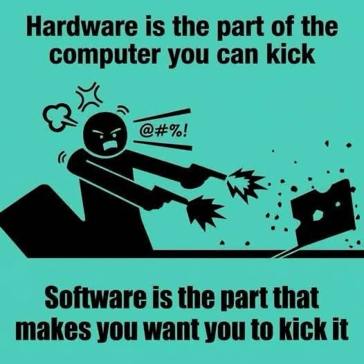 Hardware you can kick, but software makes you wanna kick the computer lol