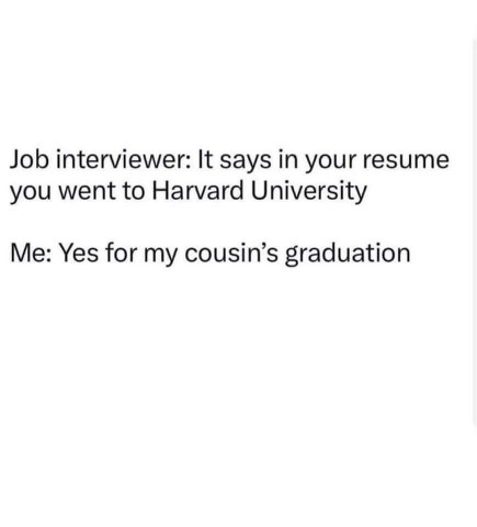 Lying on your resume about where you went to Harvard, lol.