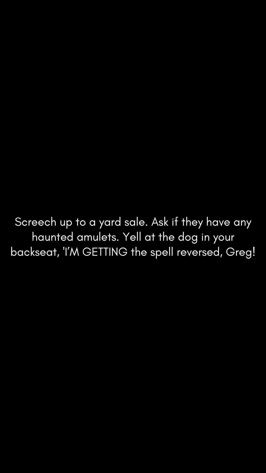 When you're trying to reverse a spell but your dog is being a distraction at the yard sale