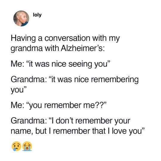 My grandma with Alzheimer's remembering she loves me even if she forgot my name 🥺