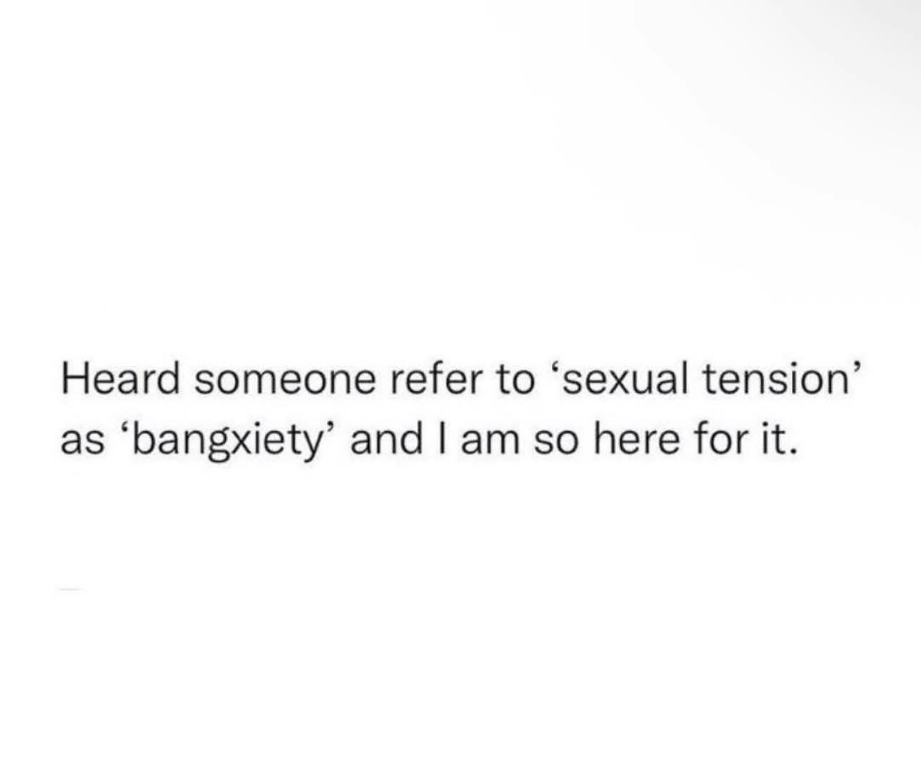 LOL someone called sexual tension 'bangxiety' and I'm 100% using that from now on.