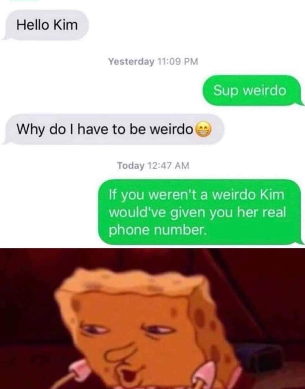 When you ask your friend why they call you a weirdo and they roast you