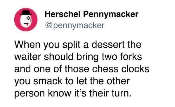 When you split dessert, waiters should bring two forks and a chess clock for turn-taking.
