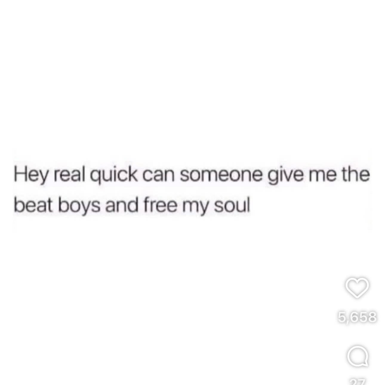 Me asking for the Beat Boys so they can free my soul