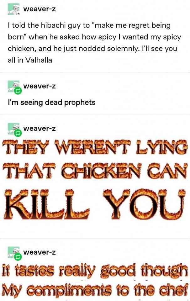 When you ask for your chicken to be super spicy and suddenly you're in Valhalla but it still tastes good tho