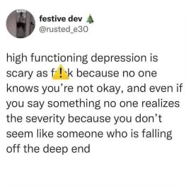 Being high-functioning depressed is wild bc nobody knows you're struggling and even when you say something, they don't get how bad it is.