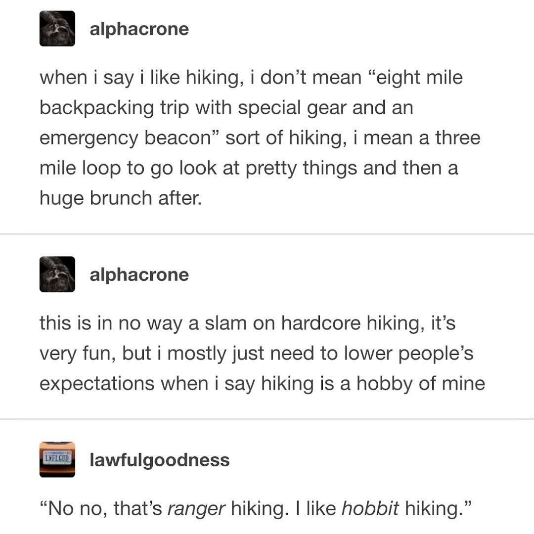 My idea of hiking is a short stroll to see pretty things followed by a big brunch, basically hobbit hiking.