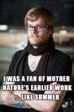 This guy is really saying he liked Mother Nature's earlier work better, like summer. Ouch.