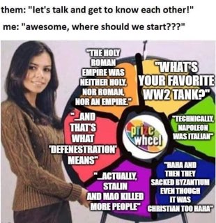 When someone wants to 'get to know you' and you know they just want to debate historical facts