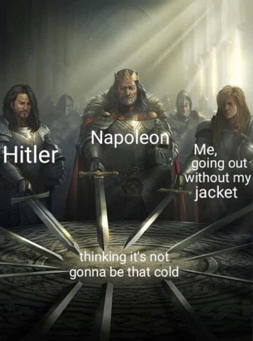 My brain when I underestimate the weather and forget my jacket, next to Hitler and Napoleon's terrible decisions.